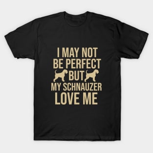 I may not be perfect but my schnauzer love me T-Shirt